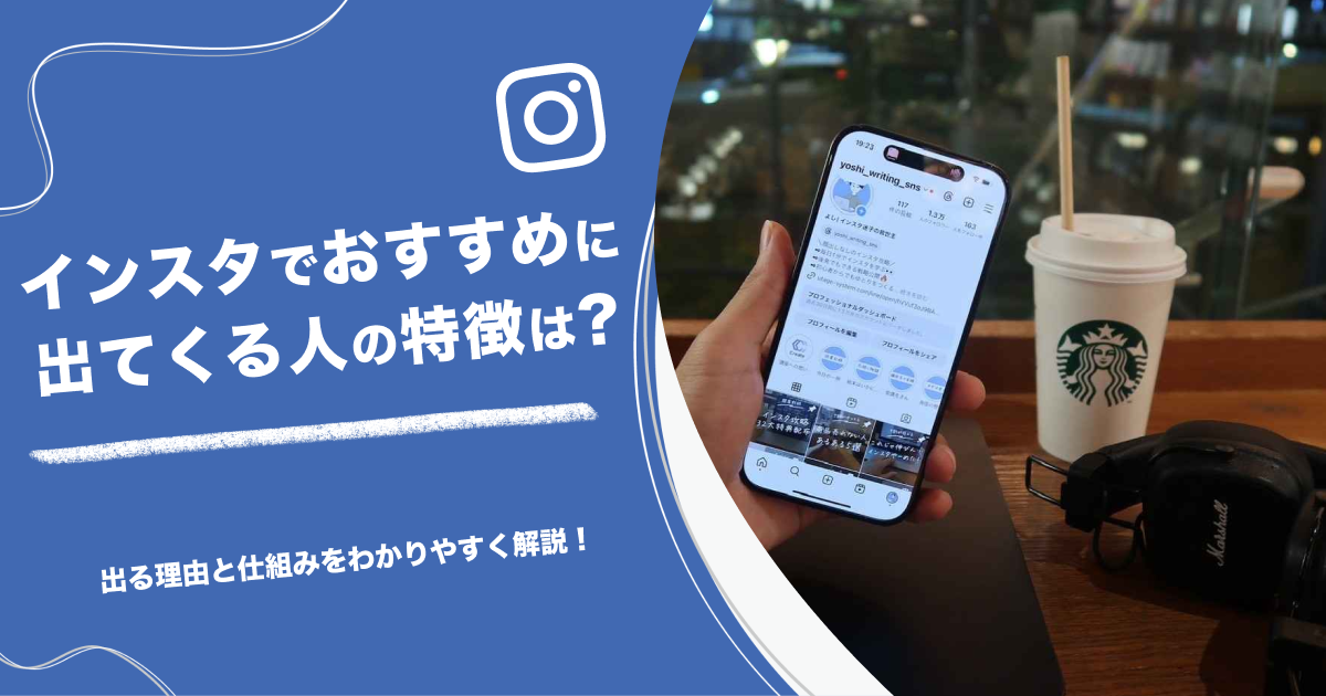 インスタでおすすめに出てくる人の特徴は？出る理由と仕組みをわかりやすく解説！