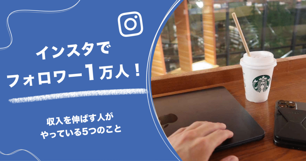 インスタでフォロワー1万人！収入を伸ばす人がやっている5つのこと
