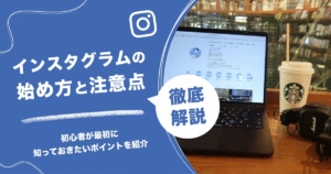 インスタグラムの始め方と注意点を徹底解説！初心者が最初に知っておきたいポイントを紹介