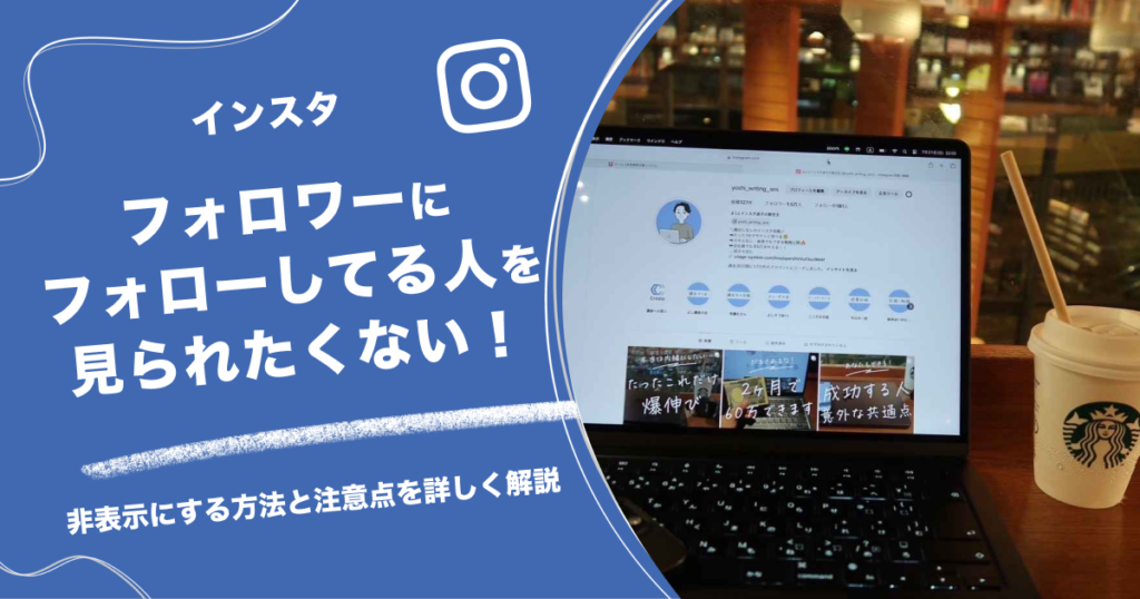 インスタでフォロワーにフォローしてる人を見られたくない！非表示にする方法と注意点を詳しく解説