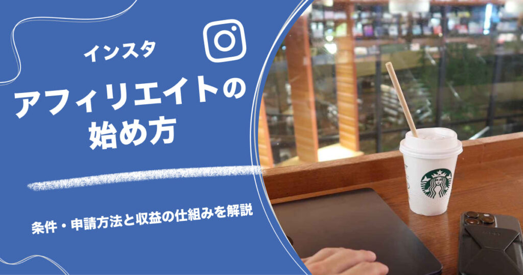 インスタアフィリエイトの始め方｜条件・申請方法と収益の仕組みを解説