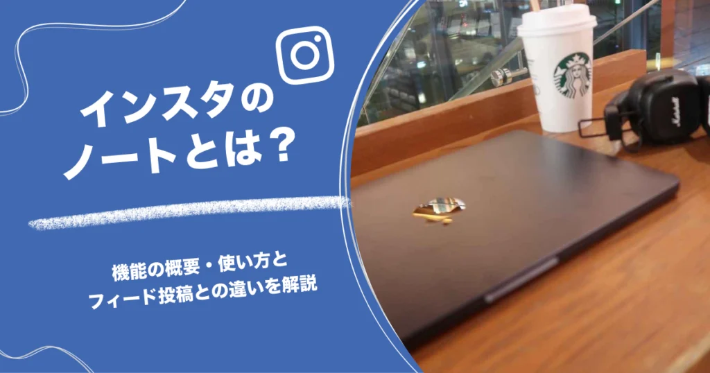 インスタのノートとは？機能の概要・使い方とフィード投稿との違いを解説