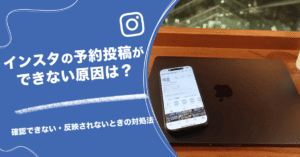 インスタの予約投稿ができない原因は？確認できない・反映されないときの対処法