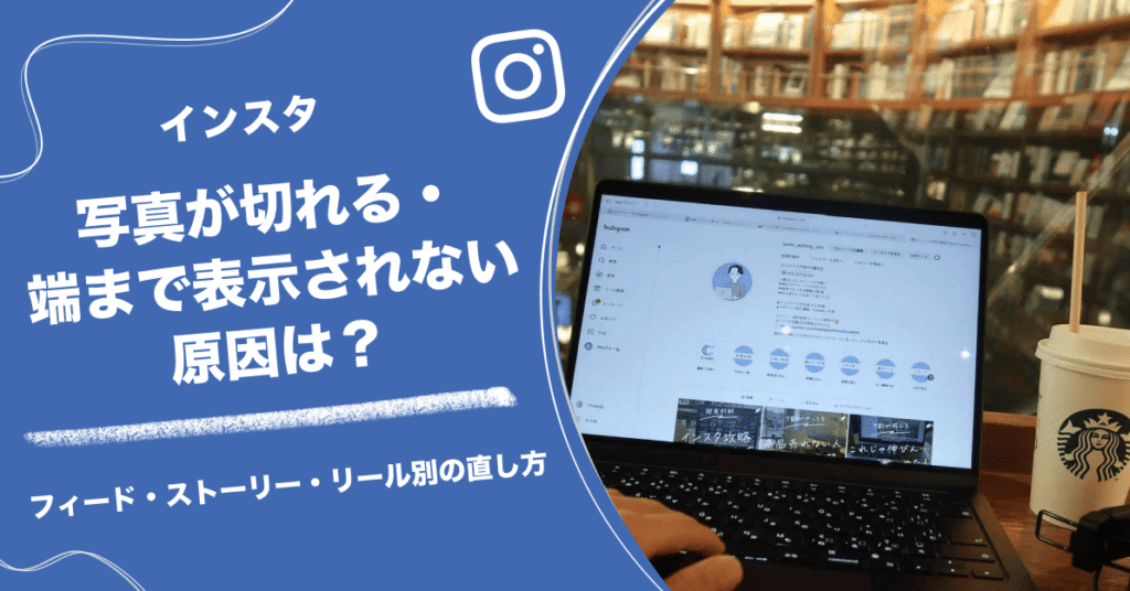 インスタの写真が切れる・端まで表示されない原因は？フィード・ストーリー・リール別の直し方