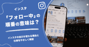 インスタの「フォロー中」の順番の意味は?並びが変わる理由と仕様をやさしく解説