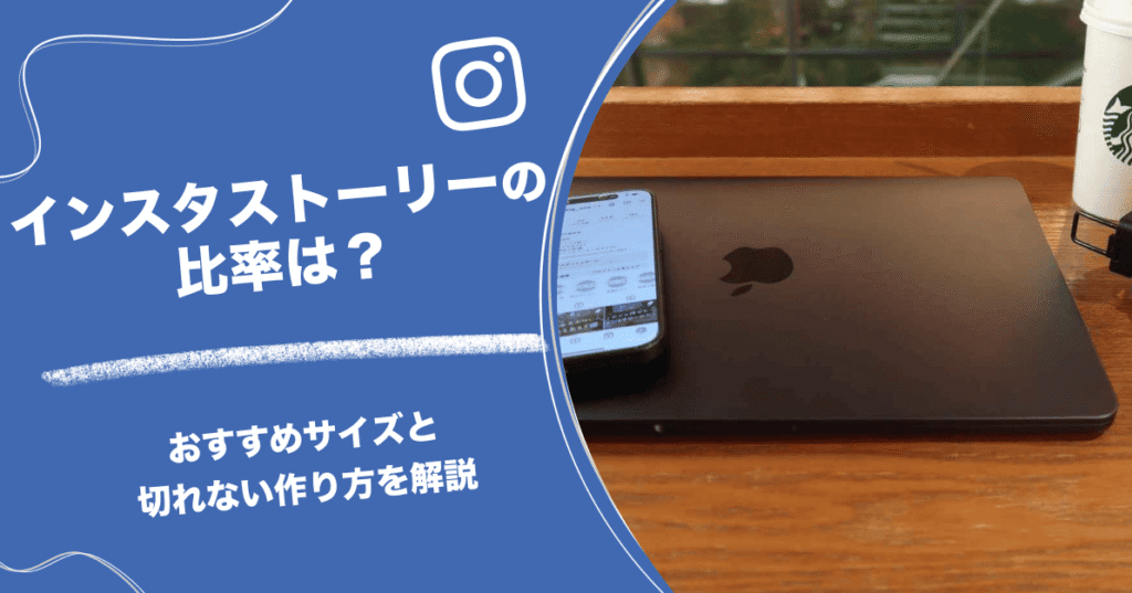インスタストーリーの比率は？おすすめサイズと切れない作り方を解説