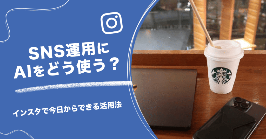 SNS運用にAIをどう使う？インスタで今日からできる活用法